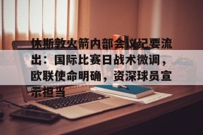 多宝官网 -包含休斯敦火箭内部会议纪要流出：国际比赛日战术微调，欧联使命明确，资深球员宣示担当的词条